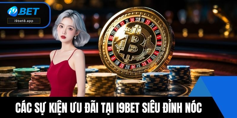 Các sự kiện ưu đãi tại i9BET siêu đỉnh nóc