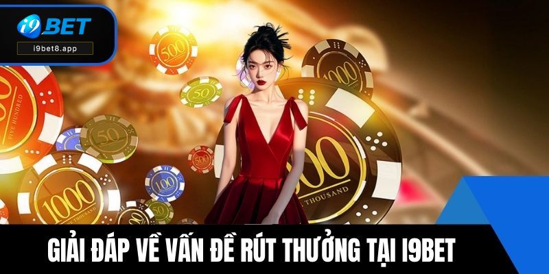 Giải đáp về vấn đề rút thưởng tại i9BET